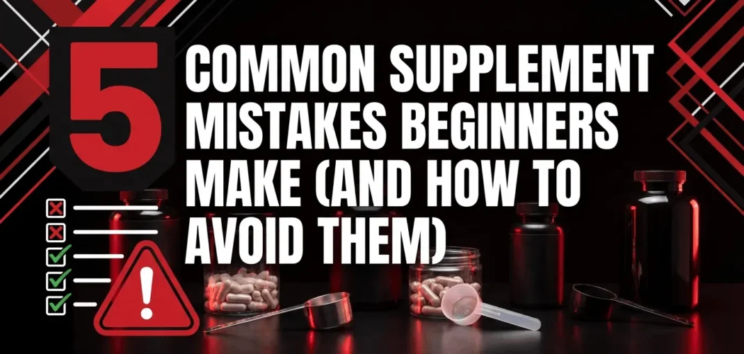5 Common Supplement Mistakes Beginners Make